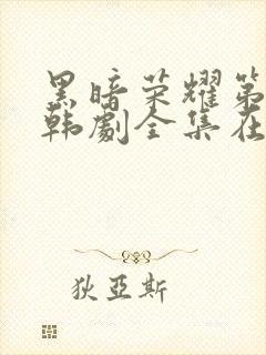 黑暗荣耀第二季韩剧全集在哪里看