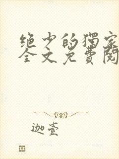 绝少的独家宠婚全文免费阅读