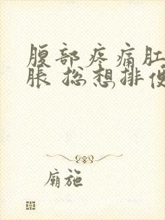 腹部疼痛肛门坠胀 总想排便的感觉