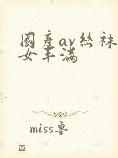 国产av丝袜熟女丰满封面