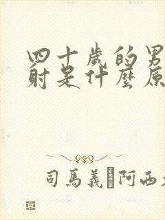 四十岁的男人早射是什么原因