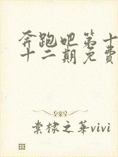 奔跑吧第十季第十二期免费完整版