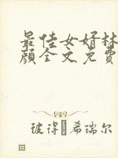 最佳女婿林羽江颜全文免费阅读