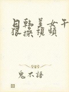 日韩美女午夜被狠操视频