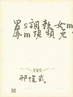 男s调教女m羞辱m视频免费观看