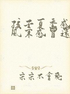 孩子夏季感冒是风寒感冒还是风热感冒