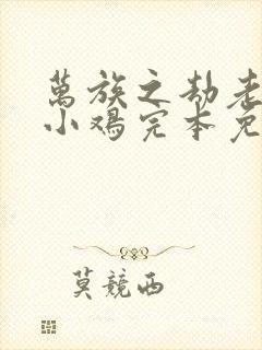 万族之劫老鹰吃小鸡完本免费阅读