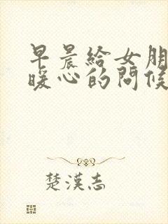 早晨给女朋友最暖心的问候语