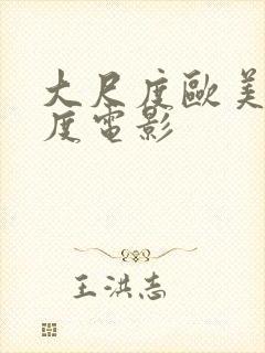 大尺度欧美大尺度电影