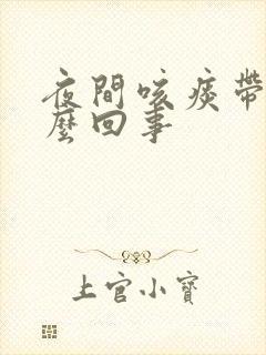 夜间咳痰带血怎么回事