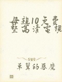 母亲10免费完整高清电视剧在线