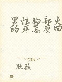 男性胸部火辣辣的疼怎么回事