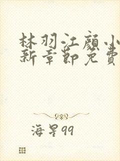 林羽江颜小说最新章节免费阅读