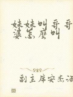 妹妹叫哥哥的老婆怎么叫