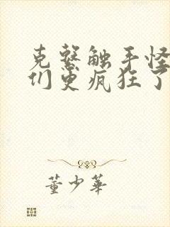 克系触手怪后她们更疯狂了漫画免费阅读