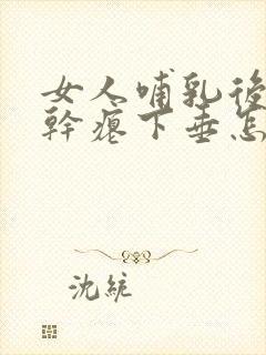 女人哺乳后乳房干瘪下垂怎么办