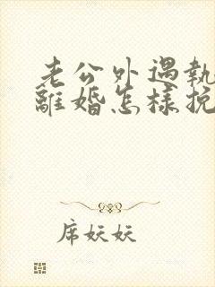 老公外遇执意要离婚怎样挽回