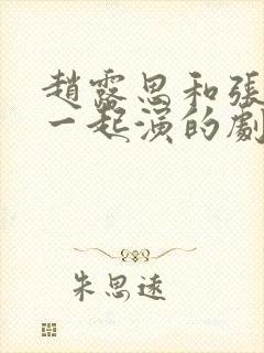 赵露思和张凌赫一起演的剧有哪些