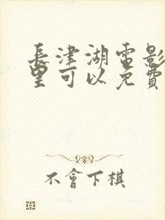 长津湖电影在哪里可以免费观看