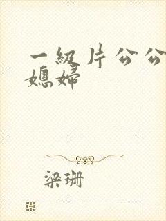 一级片公公与儿媳妇
