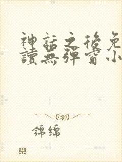 神话之后免费阅读无弹窗小说封面