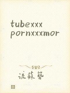 tubexxxpornxxxmor
