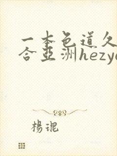 一本色道久久综合亚洲hezyo