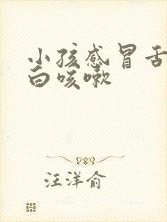 小孩感冒舌苔发白咳嗽