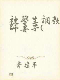 被学生调教的教师妻子(