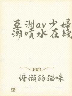 亚洲av少妇高潮喷水在线