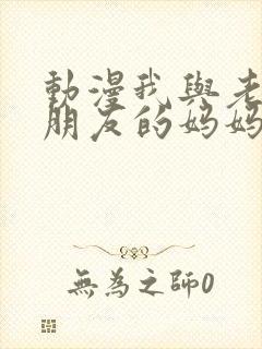 动漫我与老师与朋友的妈妈