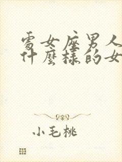 处女座男人喜欢什么样的女生