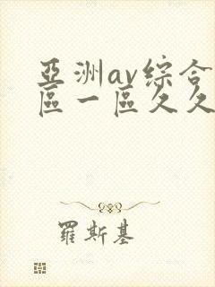 亚洲av综合色区一区久久久久久