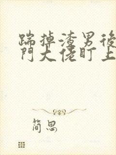 踹掉渣男后被豪门大佬盯上