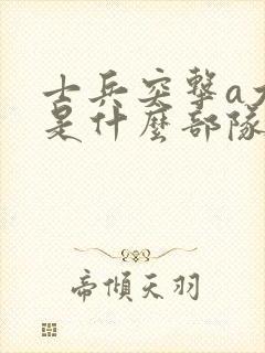 士兵突击a大队是什么部队