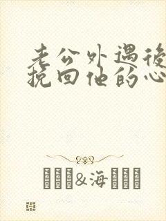 老公外遇后怎么挽回他的心