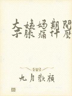 大姨妈期间小肚子胀痛什么原因