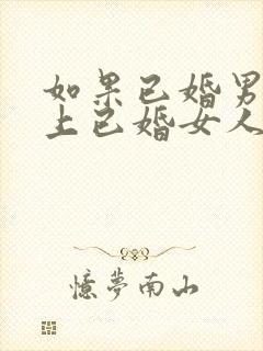 如果已婚男人爱上已婚女人的表现