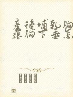 产后哺乳胸部干瘪胸下垂怎么办