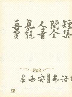 再见人间短剧免费观看全集