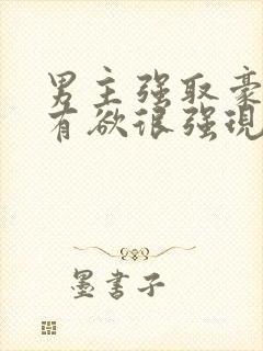 男主强取豪夺占有欲很强现代小说