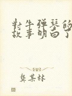 对牛弹琴的寓言故事明白了什么封面