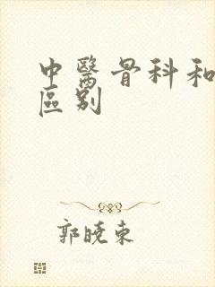 中医骨科和骨科区别