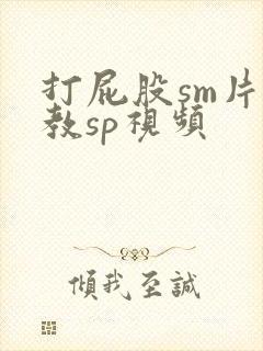 打屁股sm片调教sp视频