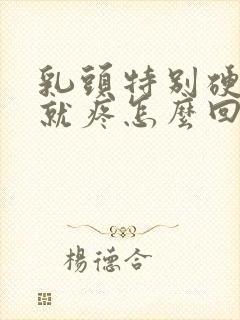 乳头特别硬一碰就疼怎么回事