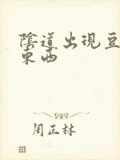 阴道出现豆腐渣东西