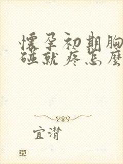 怀孕初期胸部一碰就疼怎么回事