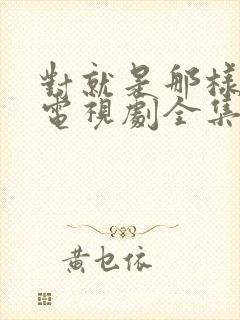 对就是那样国语电视剧全集免费观看