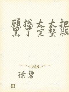 顾总太太把你拉黑了完整版