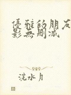 优雅的朋友们电影无删减